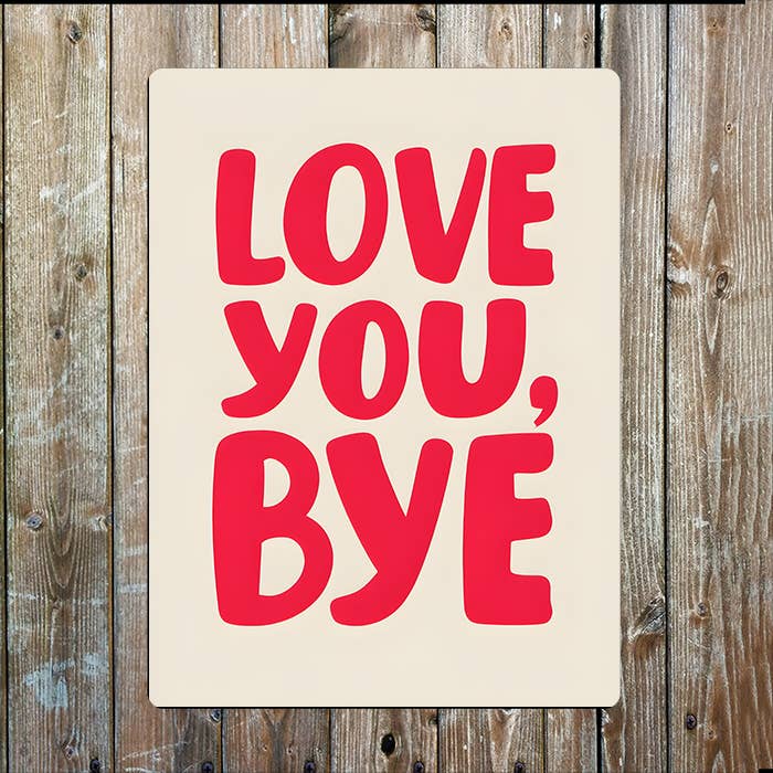 Love You Bye | Quote Bold | Metal Sign Plaque: 6x8inch