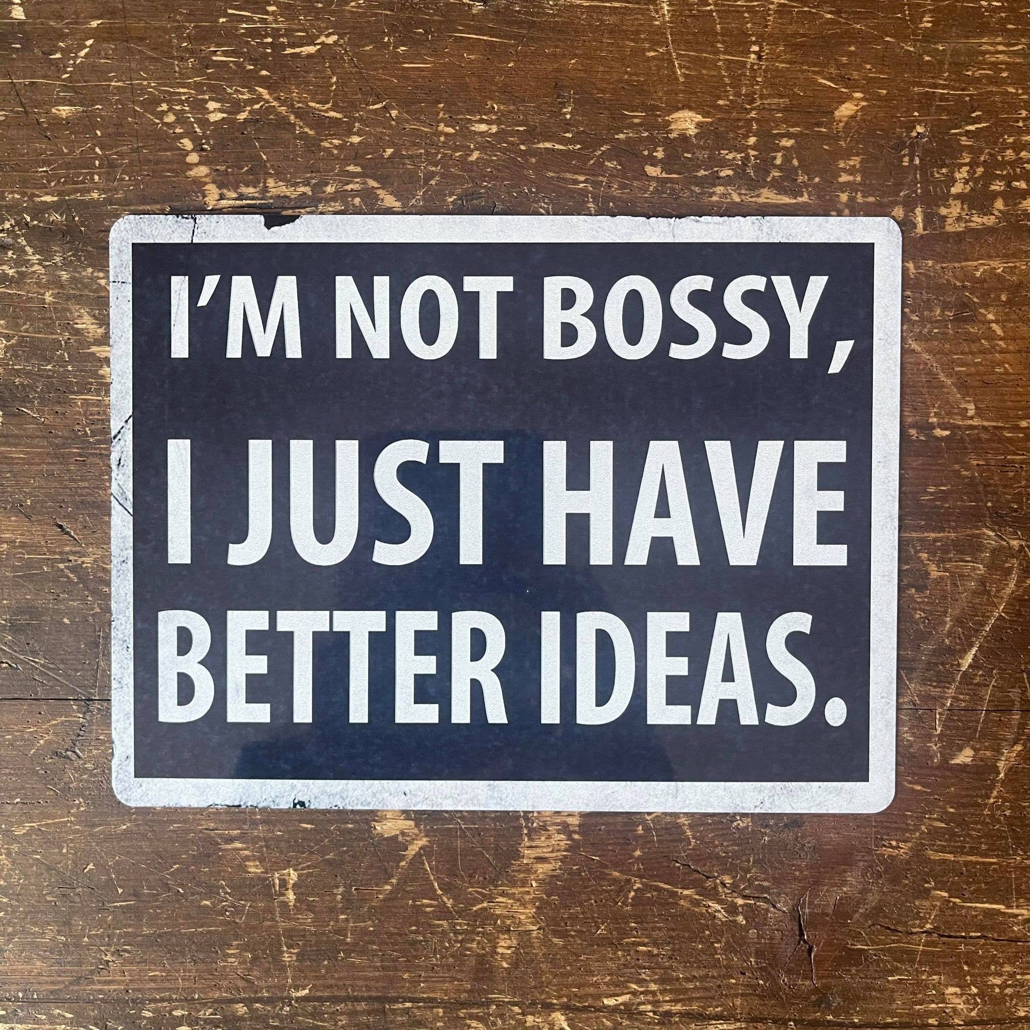I'm Not Bossy I Just Have Better Ideas  -  Metal Sign Plaque: 8x10inch